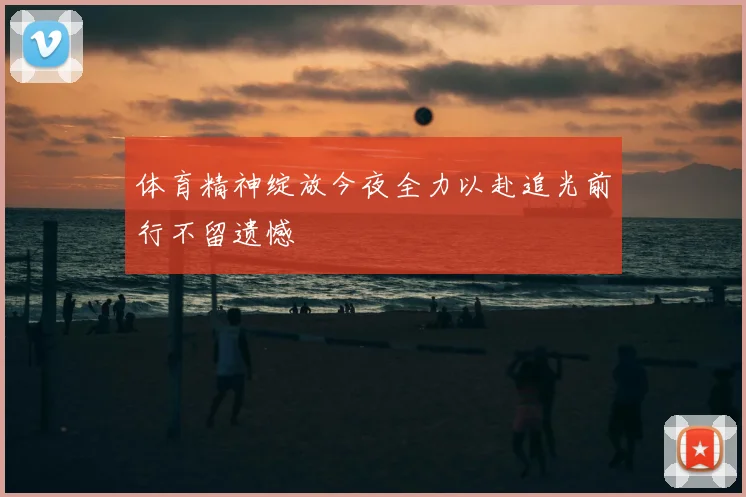 体育精神绽放今夜全力以赴追光前行不留遗憾