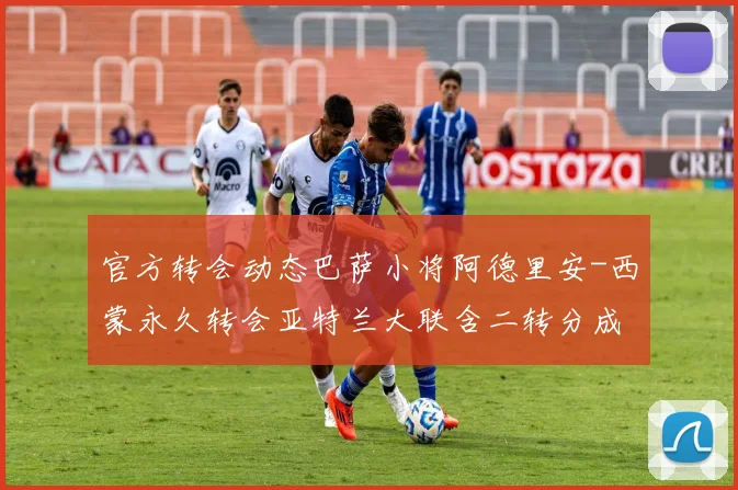 官方转会动态巴萨小将阿德里安-西蒙永久转会亚特兰大联含二转分成权益