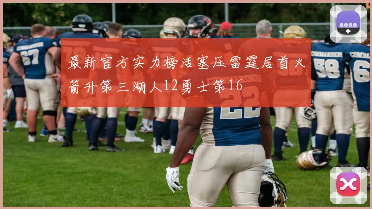 最新官方实力榜活塞压雷霆居首火箭升第三湖人12勇士第16